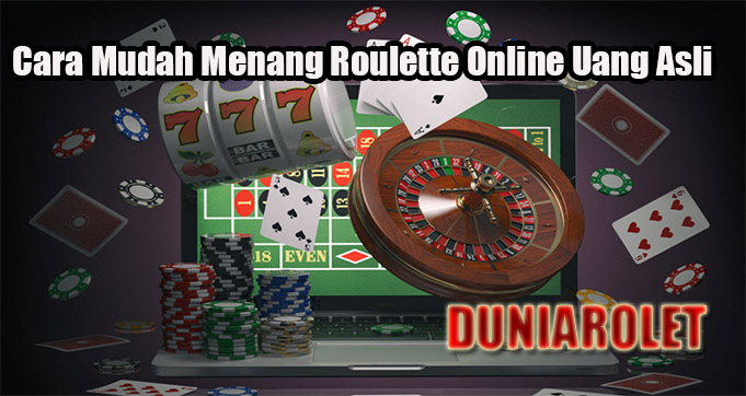 Cara Mudah Menang Roulette Online Uang Asli