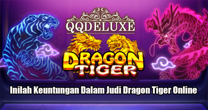 Inilah Keuntungan Dalam Judi Dragon Tiger Online